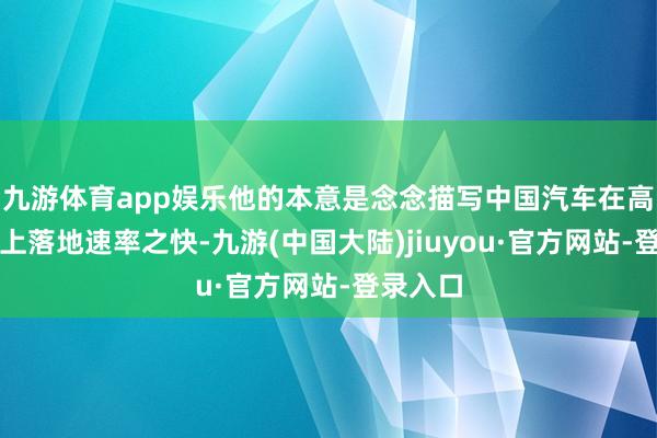 九游体育app娱乐他的本意是念念描写中国汽车在高阶智驾上落地速率之快-九游(中国大陆)jiuyou·官方网站-登录入口