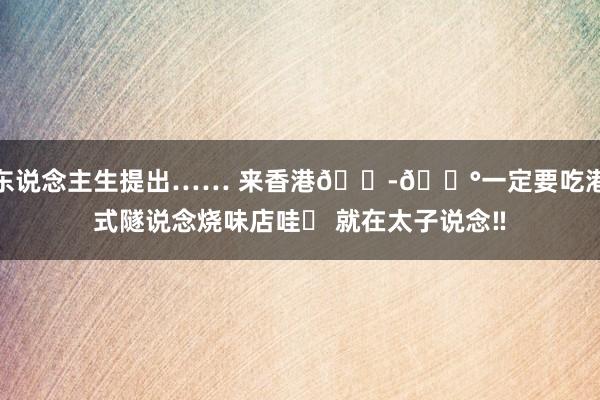 东说念主生提出…… 来香港🇭🇰一定要吃港式隧说念烧味店哇✅ 就在太子说念‼